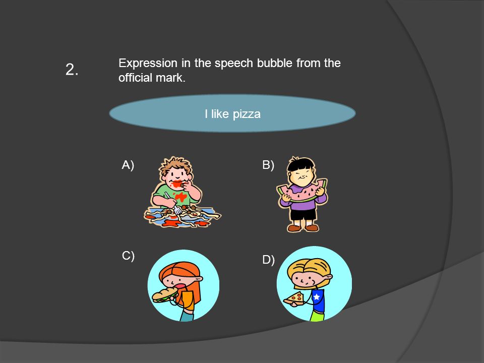 Expression in the speech bubble from the official mark. 2. I like pizza A)B) C) D)