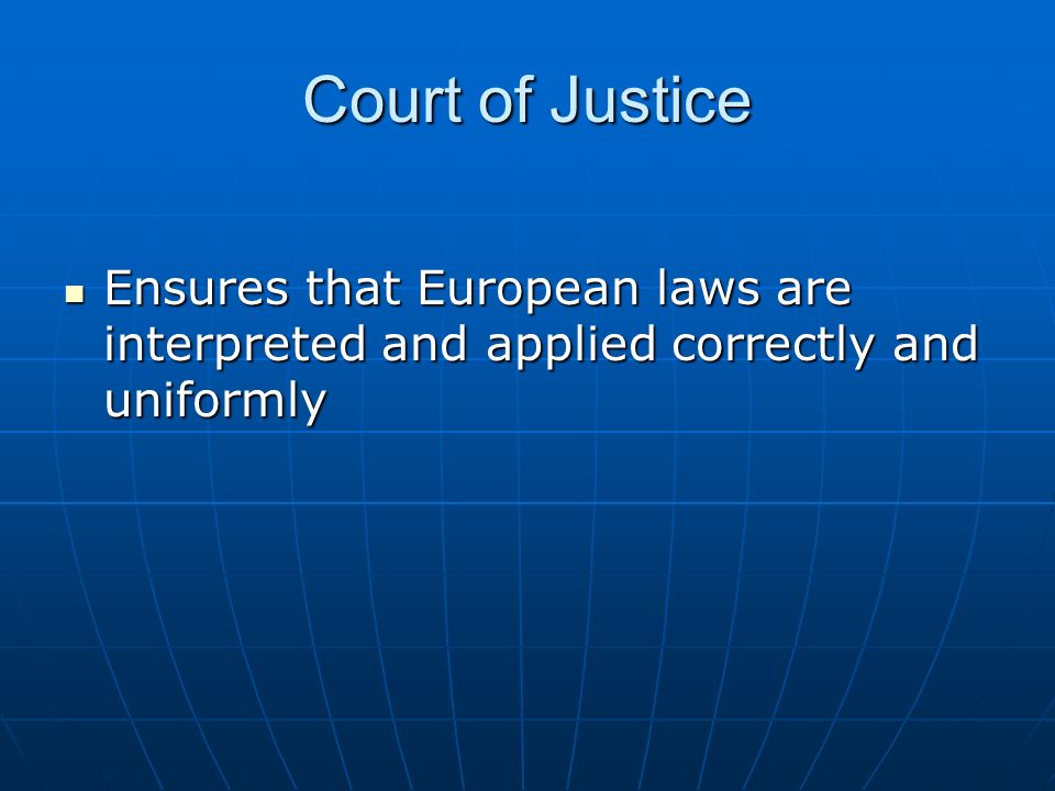 Court of Justice Ensures that European laws are interpreted and applied correctly and uniformly Ensures that European laws are interpreted and applied correctly and uniformly