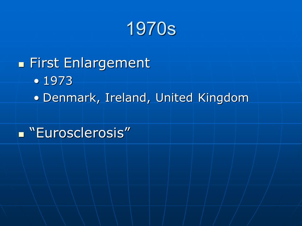 1970s First Enlargement First Enlargement Denmark, Ireland, United KingdomDenmark, Ireland, United Kingdom Eurosclerosis Eurosclerosis