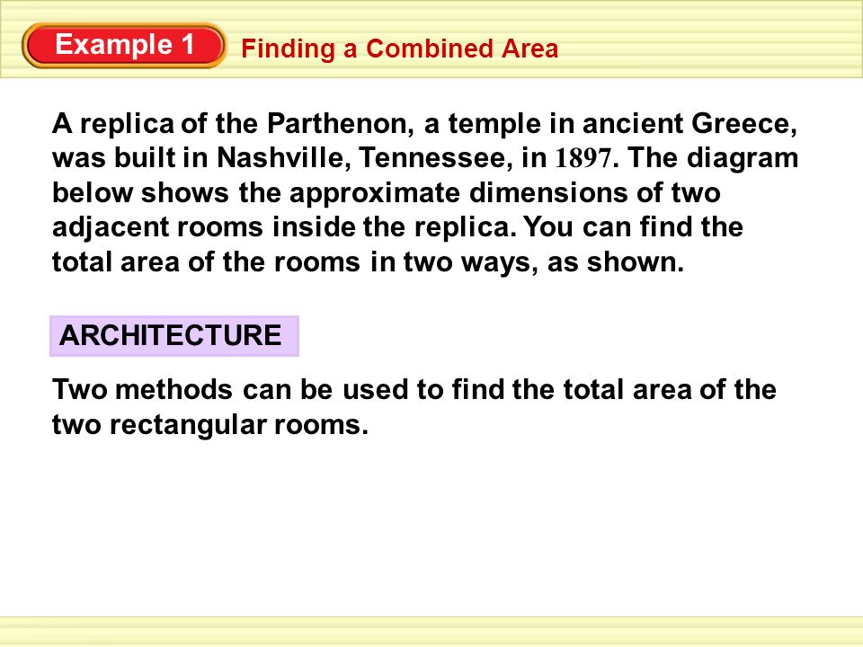 Example 1 Finding a Combined Area ARCHITECTURE Two methods can be used to find the total area of the two rectangular rooms.