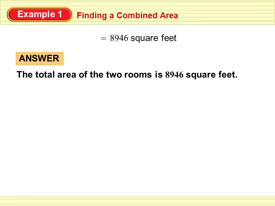 Example 1 Finding a Combined Area 8946 square feet = ANSWER The total area of the two rooms is 8946 square feet.