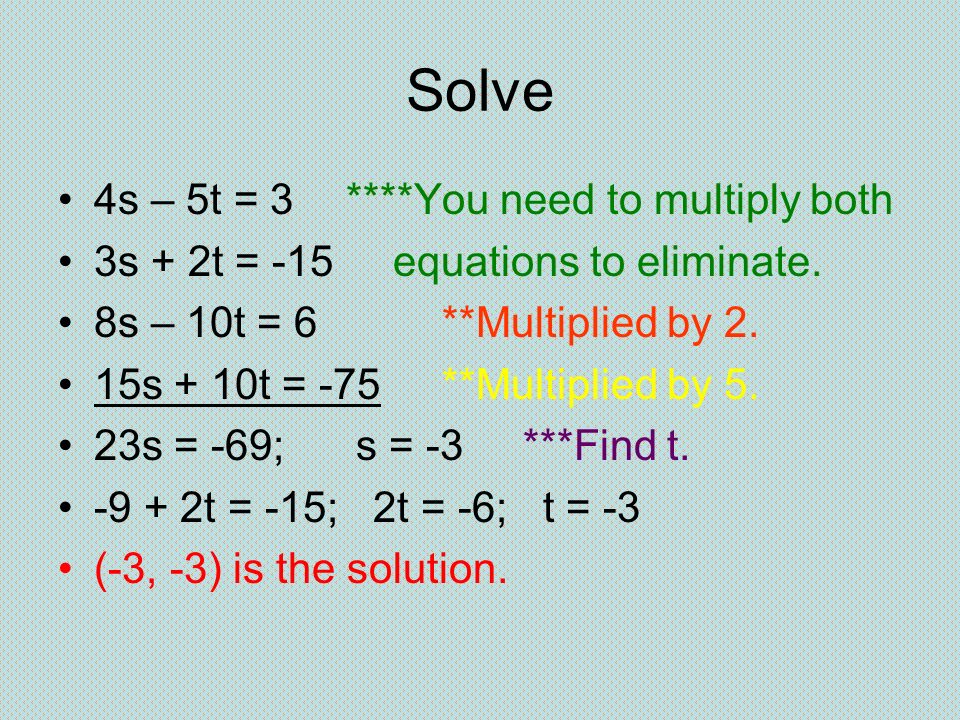 Solve 4s – 5t = 3****You need to multiply both 3s + 2t = -15 equations to eliminate.