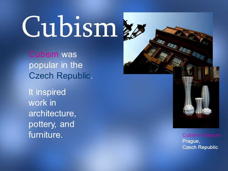 Cubism was popular in the Czech Republic. It inspired work in architecture, pottery, and furniture.