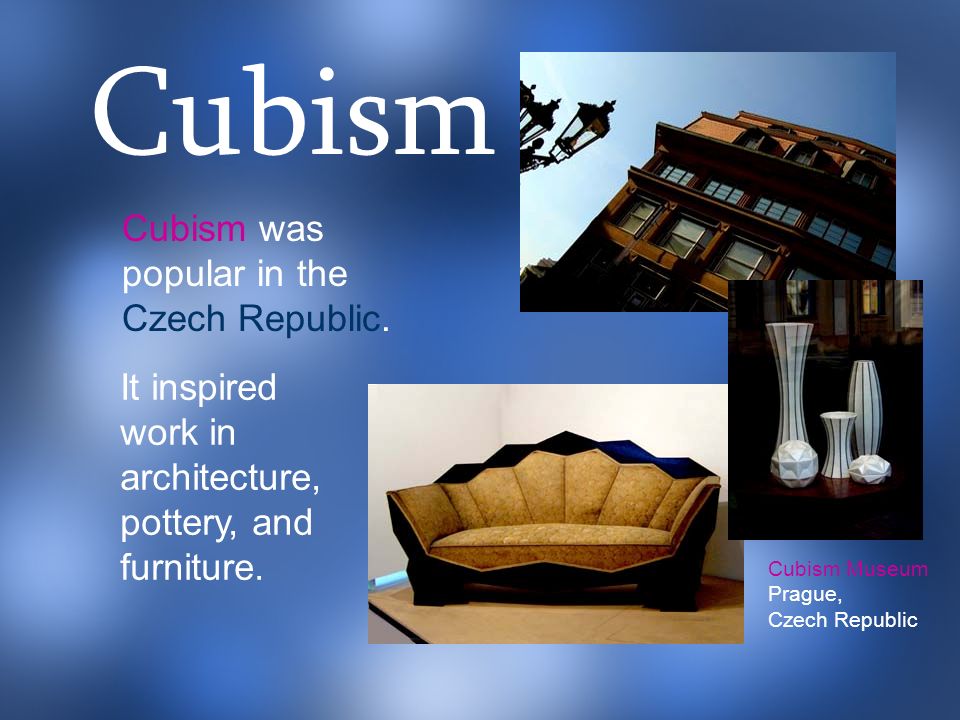 Cubism was popular in the Czech Republic. It inspired work in architecture, pottery, and furniture.