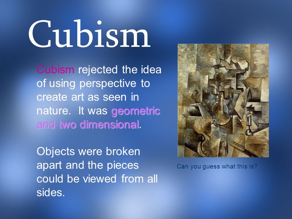 geometric and two dimensional Cubism rejected the idea of using perspective to create art as seen in nature.