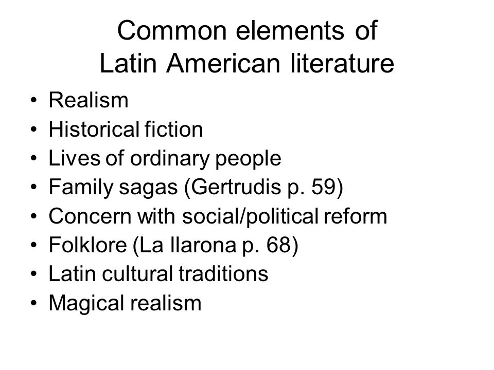Common elements of Latin American literature Realism Historical fiction Lives of ordinary people Family sagas (Gertrudis p.