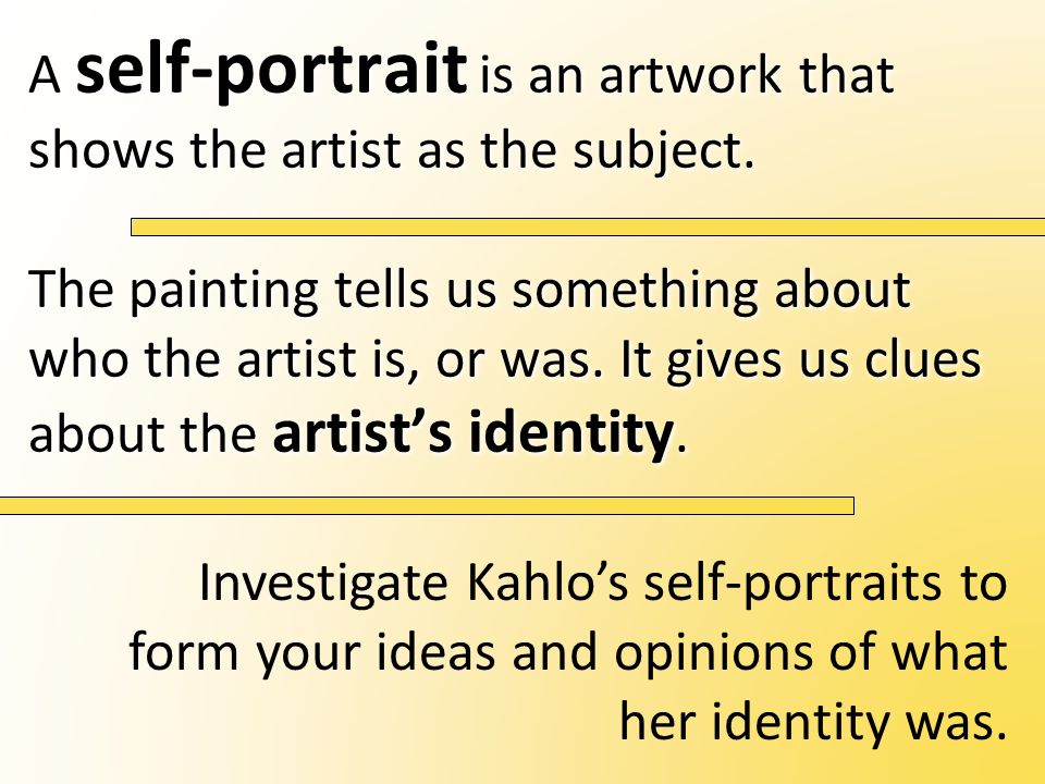 A self-portrait is an artwork that shows the artist as the subject.