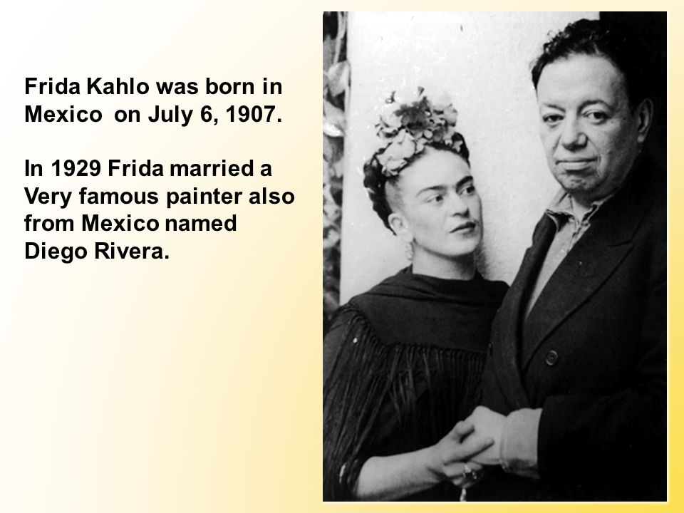 Frida Kahlo was born in Mexico on July 6, 1907.