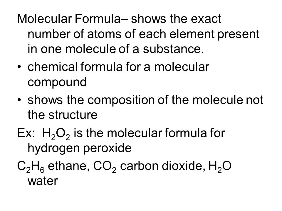 Molecular Formula– shows the exact number of atoms of each element present in one molecule of a substance.