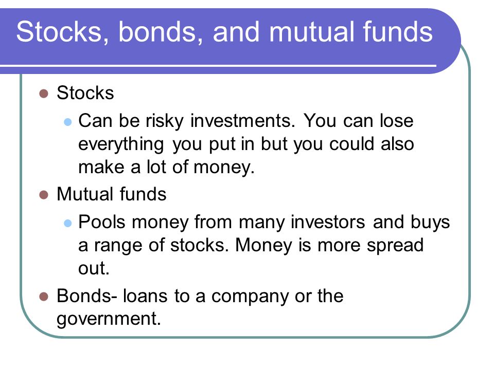 Stocks, bonds, and mutual funds Stocks Can be risky investments.