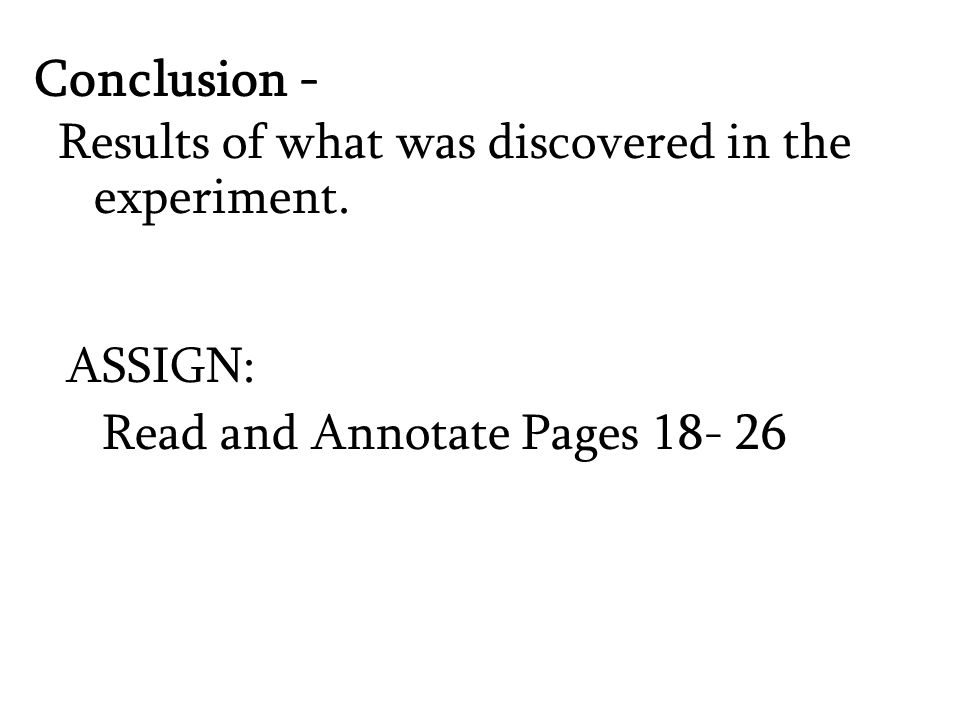 Conclusion - Results of what was discovered in the experiment.