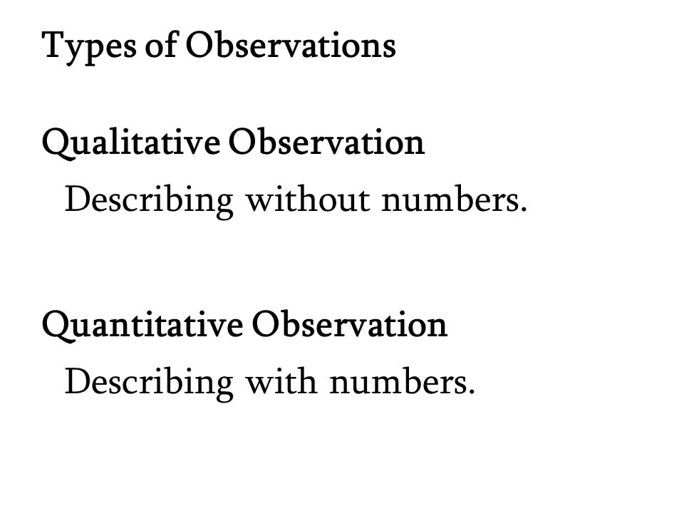 Types of Observations Describing without numbers. Qualitative Observation Describing with numbers.
