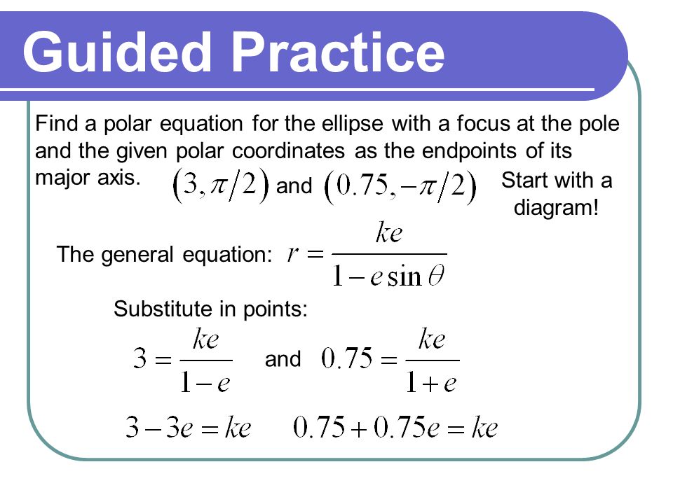 Equations Of Ellipses And Hyperbolas Sec 8 5b Guided Practice Guided Practice Find A Polar Equation For The Ellipse With Focus At Pole And