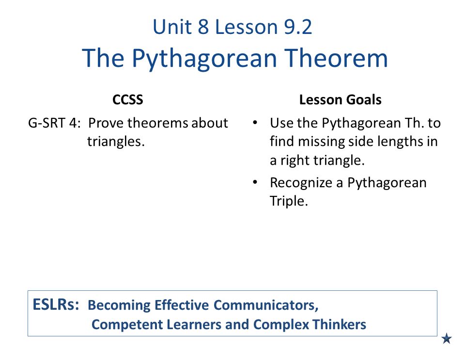 Unit 8 Lesson 9.2 The Pythagorean Theorem CCSS G-SRT 4: Prove theorems about triangles.