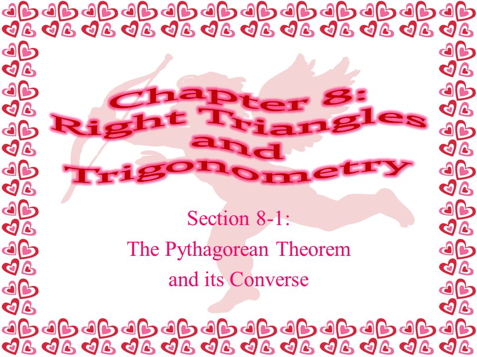Section 8-1: The Pythagorean Theorem and its Converse