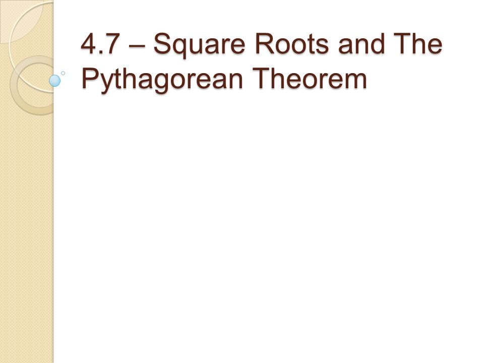 4.7 – Square Roots and The Pythagorean Theorem
