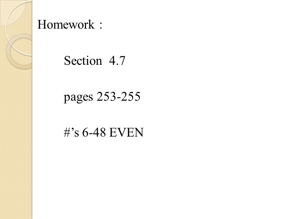 Homework : Section 4.7 pages #’s 6-48 EVEN