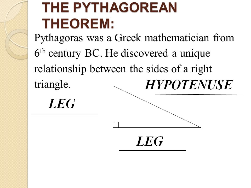 THE PYTHAGOREAN THEOREM: Pythagoras was a Greek mathematician from 6 th century BC.