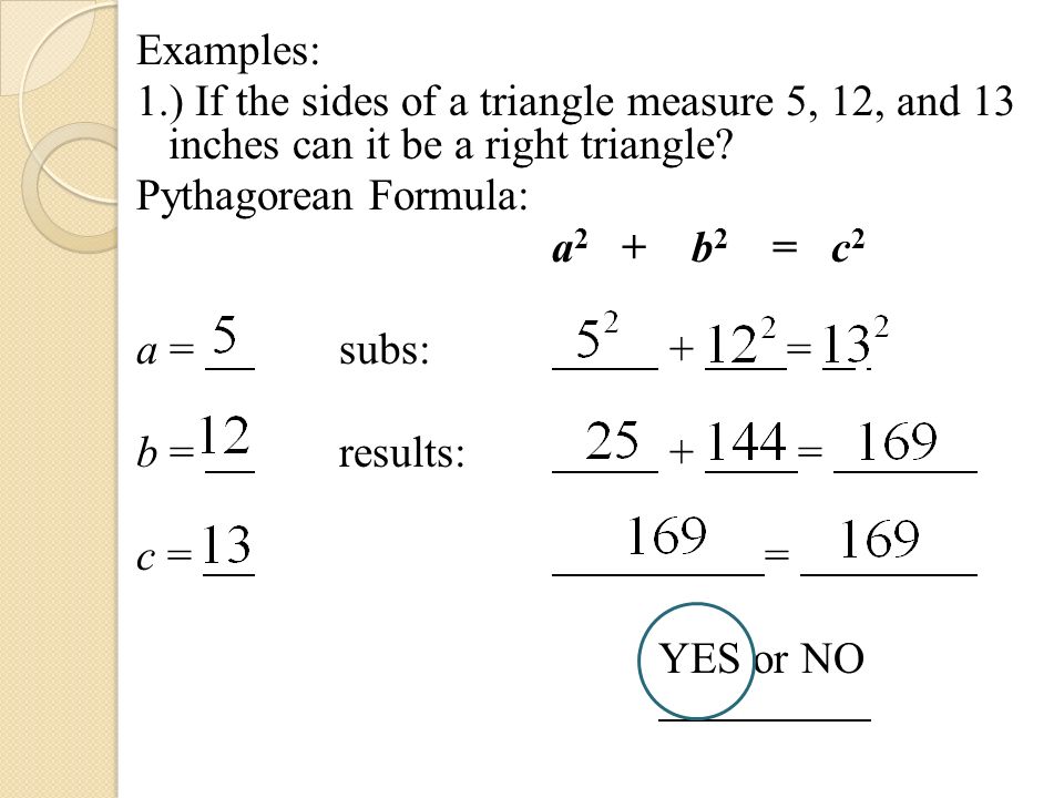 Examples: 1.) If the sides of a triangle measure 5, 12, and 13 inches can it be a right triangle.