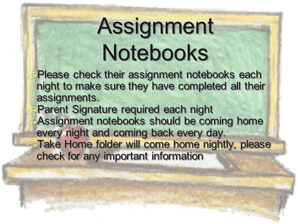 Assignment Notebooks  Please check their assignment notebooks each night to make sure they have completed all their assignments.