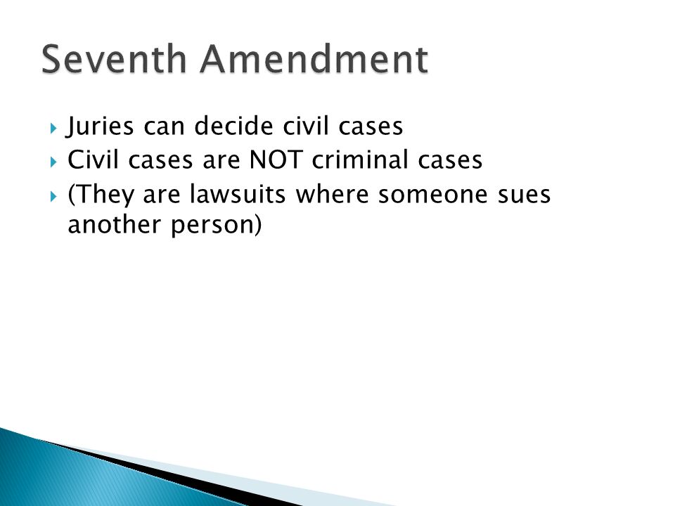 Juries can decide civil cases  Civil cases are NOT criminal cases  (They are lawsuits where someone sues another person)