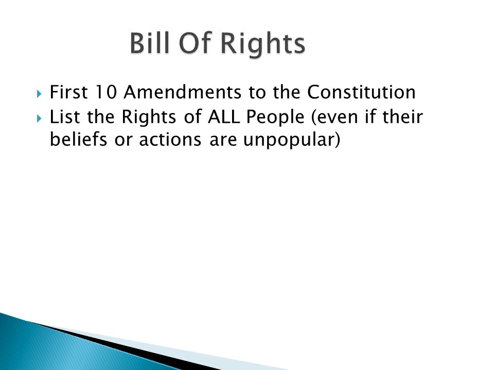  First 10 Amendments to the Constitution  List the Rights of ALL People (even if their beliefs or actions are unpopular)