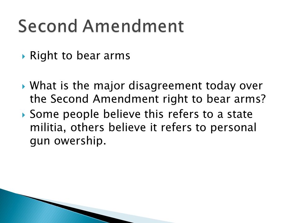  Right to bear arms  What is the major disagreement today over the Second Amendment right to bear arms.