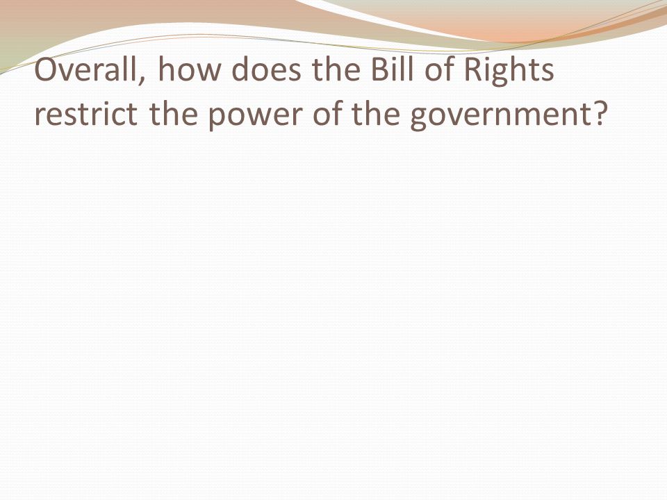 Overall, how does the Bill of Rights restrict the power of the government