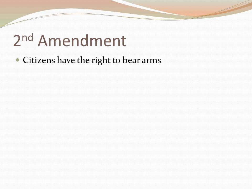 2 nd Amendment Citizens have the right to bear arms