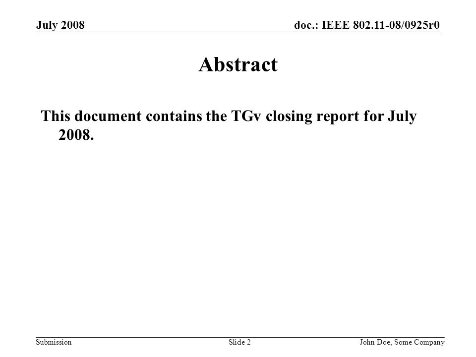 doc.: IEEE /0925r0 Submission July 2008 John Doe, Some CompanySlide 2 Abstract This document contains the TGv closing report for July 2008.