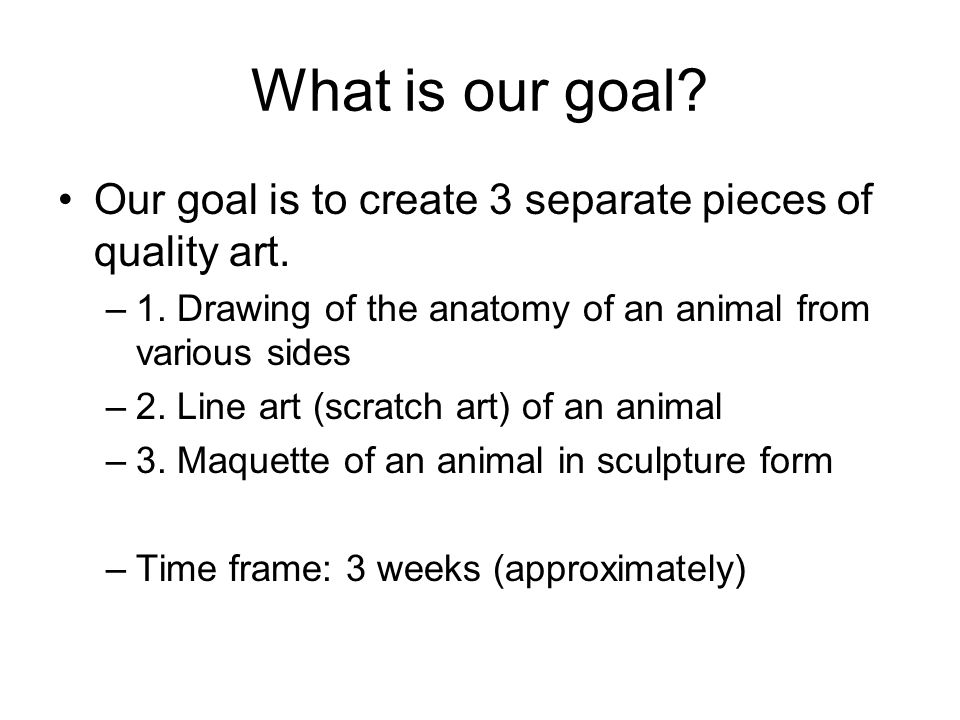 What is our goal. Our goal is to create 3 separate pieces of quality art.