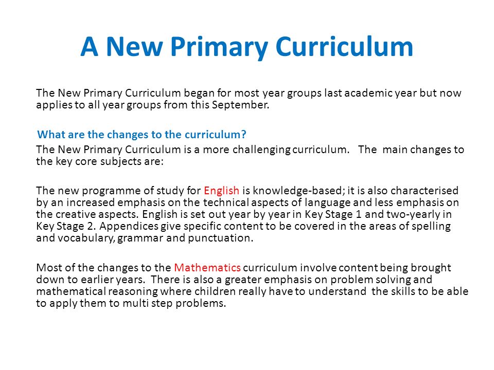 A New Primary Curriculum The New Primary Curriculum began for most year groups last academic year but now applies to all year groups from this September.