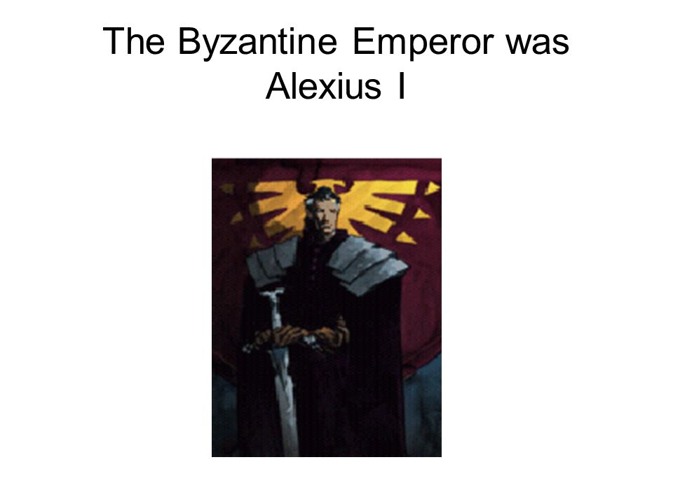 The Byzantine Emperor was Alexius I
