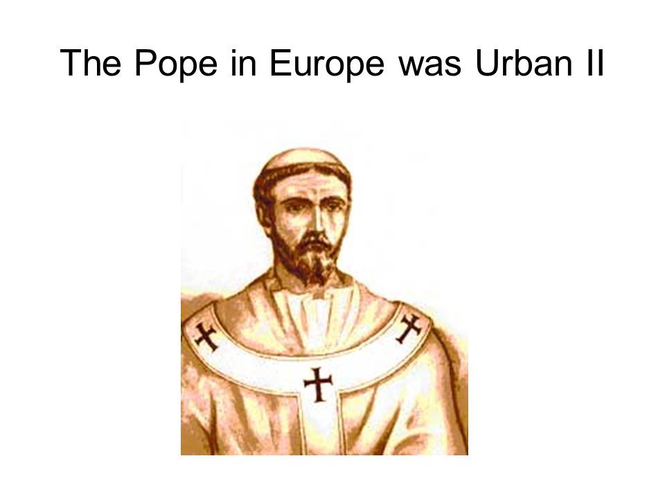 The Pope in Europe was Urban II