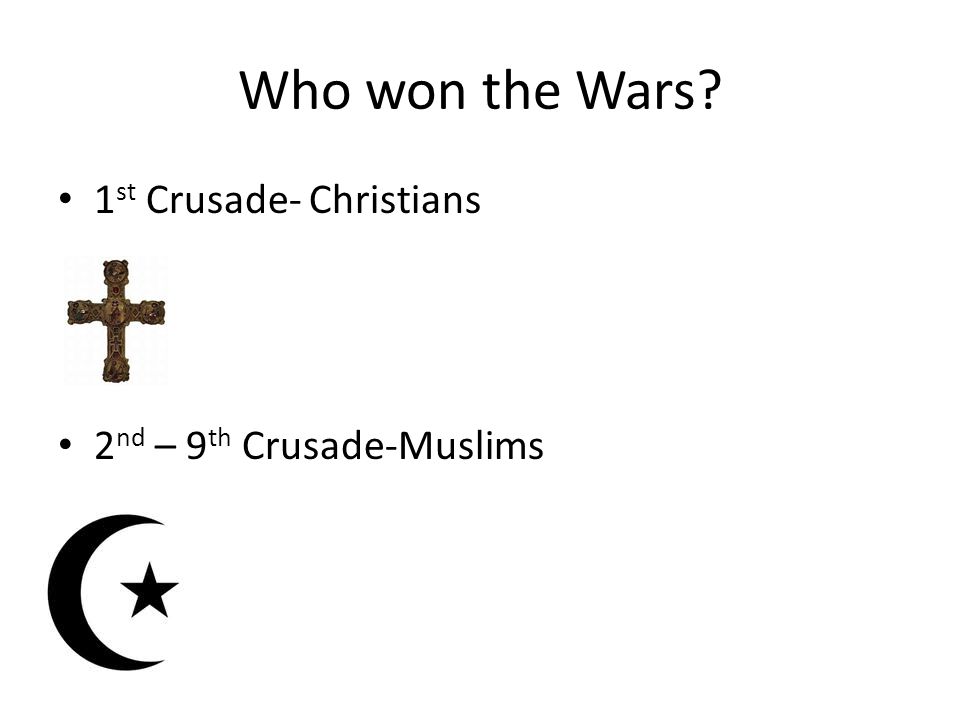 Who won the Wars 1 st Crusade- Christians 2 nd – 9 th Crusade-Muslims