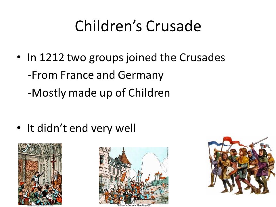 Children’s Crusade In 1212 two groups joined the Crusades -From France and Germany -Mostly made up of Children It didn’t end very well