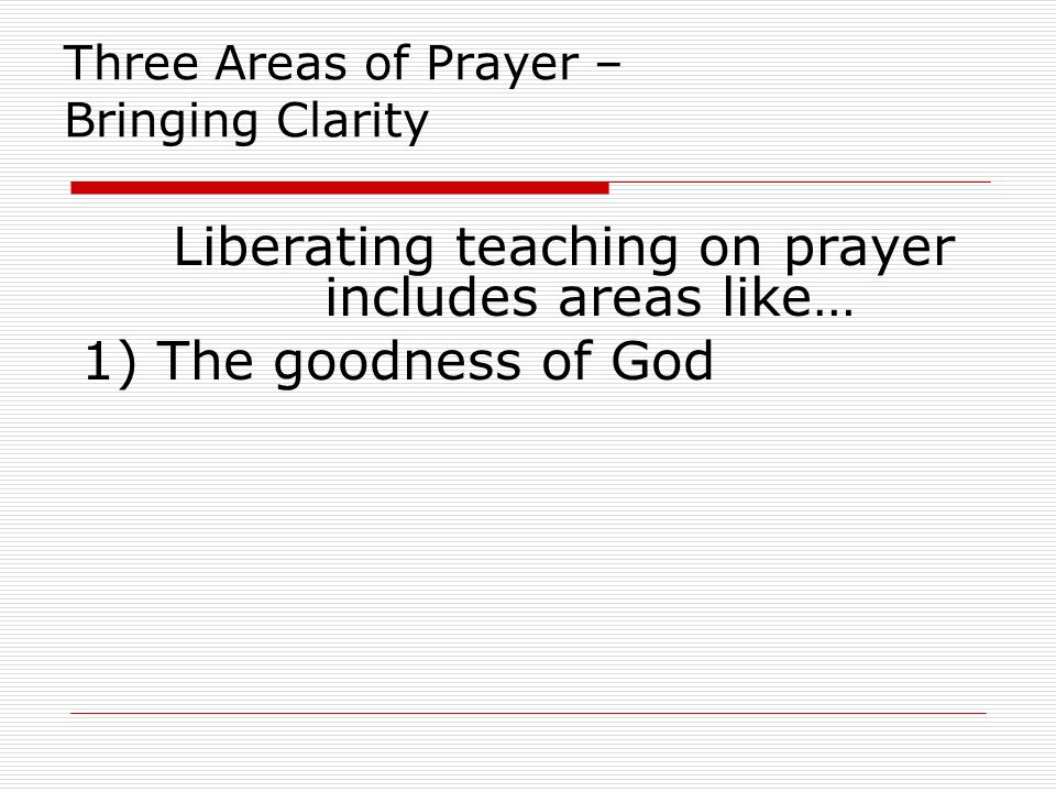 Three Areas of Prayer – Bringing Clarity Liberating teaching on prayer includes areas like… 1) The goodness of God