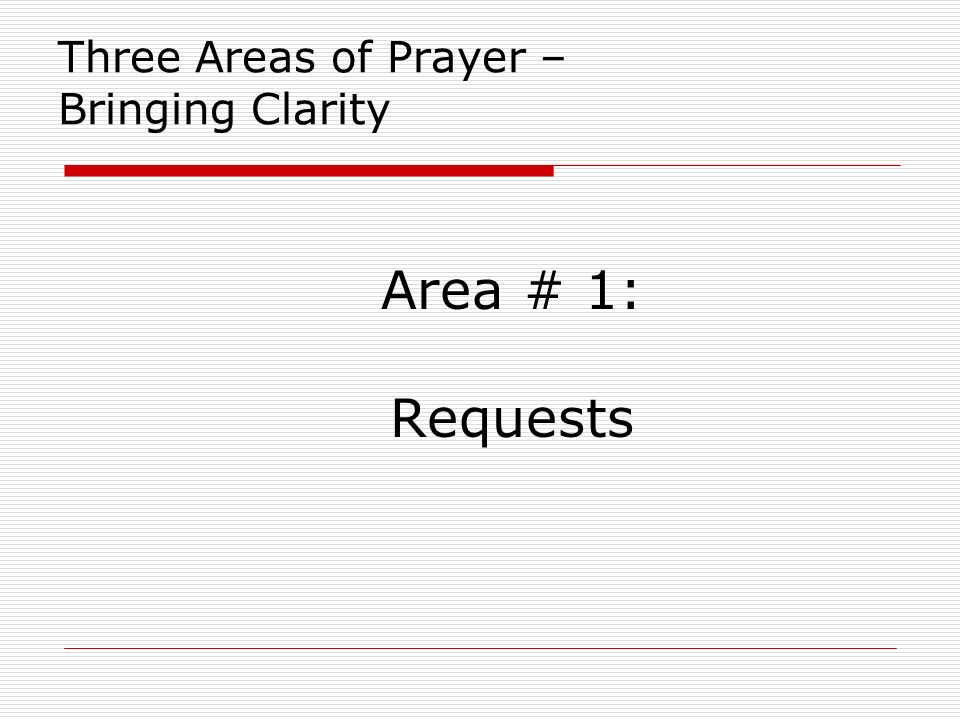 Three Areas of Prayer – Bringing Clarity Area # 1: Requests