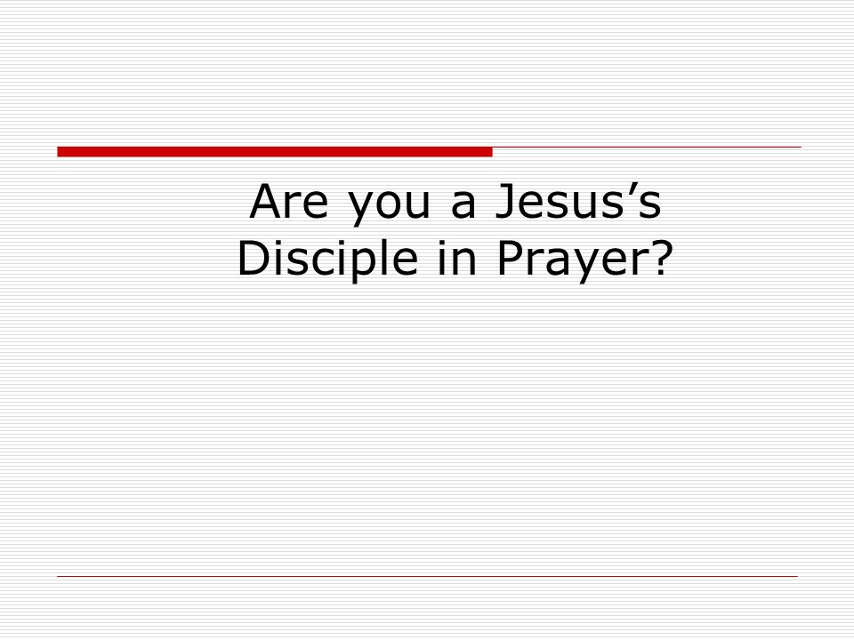 Are you a Jesus’s Disciple in Prayer