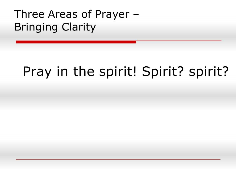 Three Areas of Prayer – Bringing Clarity Pray in the spirit! Spirit spirit