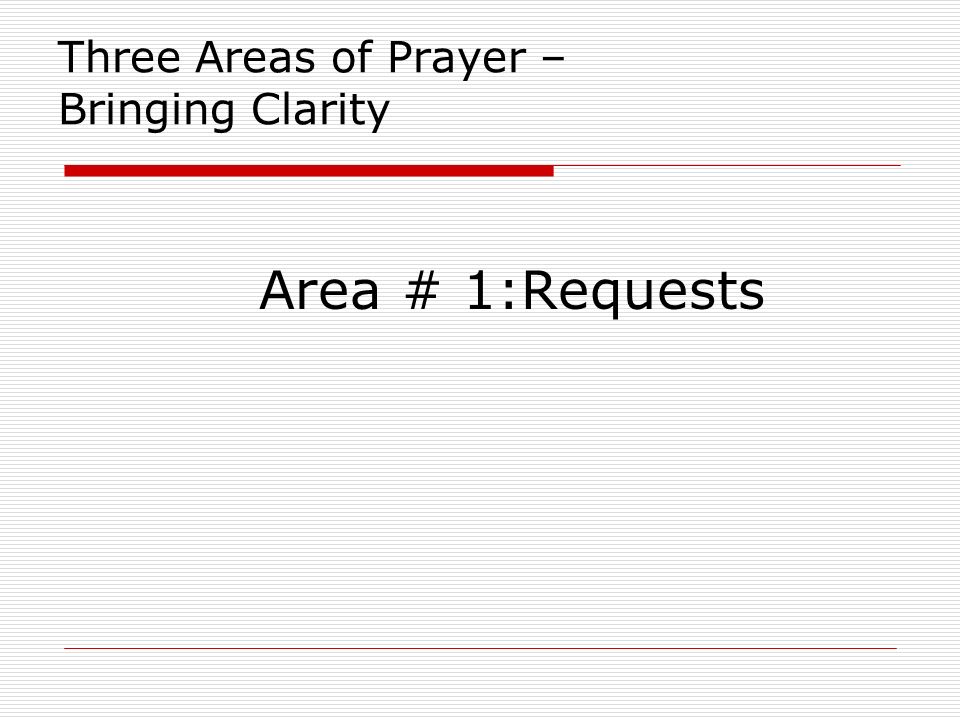 Three Areas of Prayer – Bringing Clarity Area # 1:Requests
