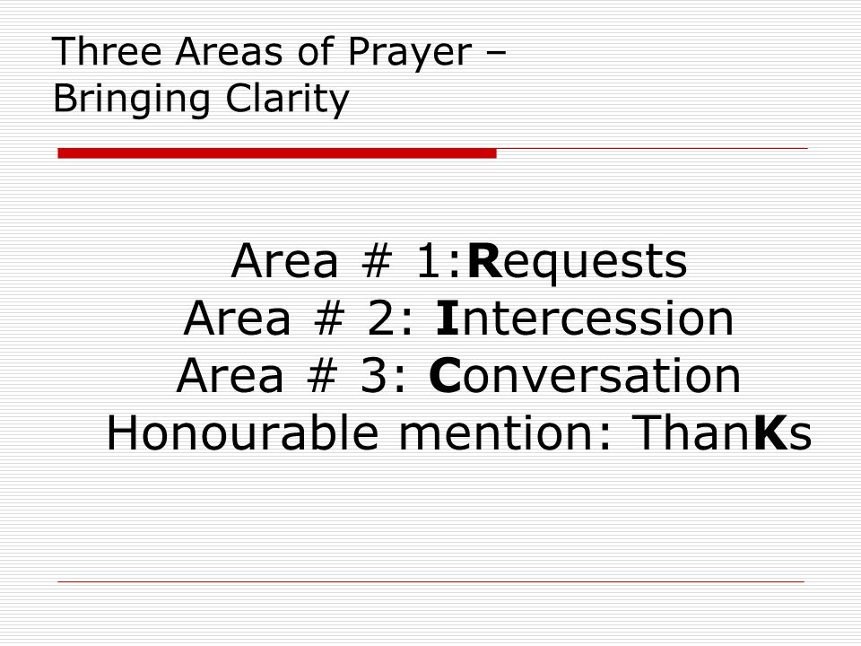 Three Areas of Prayer – Bringing Clarity Area # 1:Requests Area # 2: Intercession Area # 3: Conversation Honourable mention: ThanKs