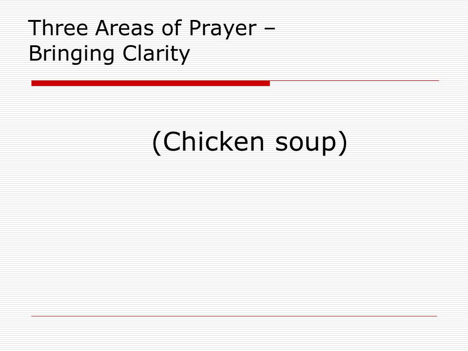 Three Areas of Prayer – Bringing Clarity (Chicken soup)