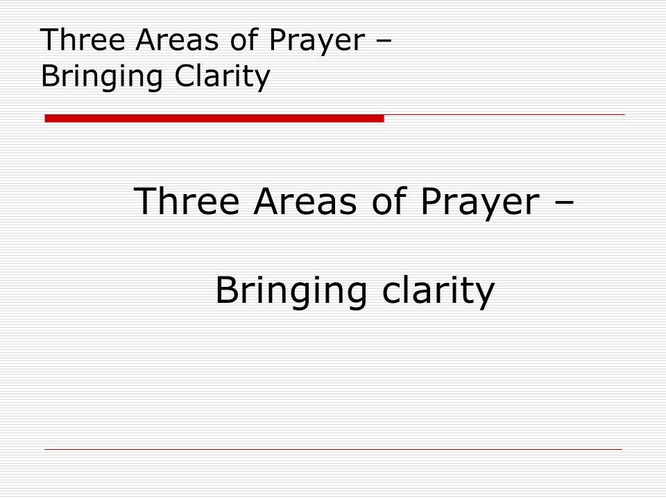 Three Areas of Prayer – Bringing Clarity Three Areas of Prayer – Bringing clarity