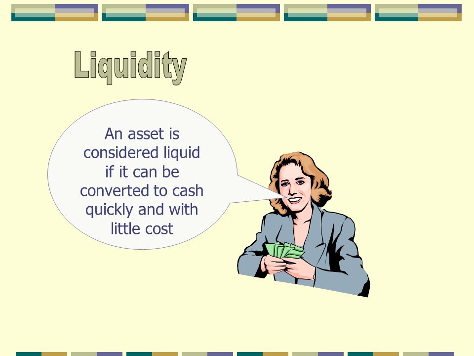 An asset is considered liquid if it can be converted to cash quickly and with little cost