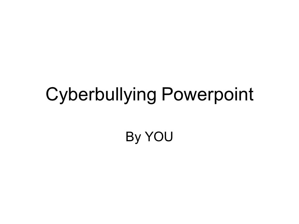 Cyberbullying Powerpoint By YOU