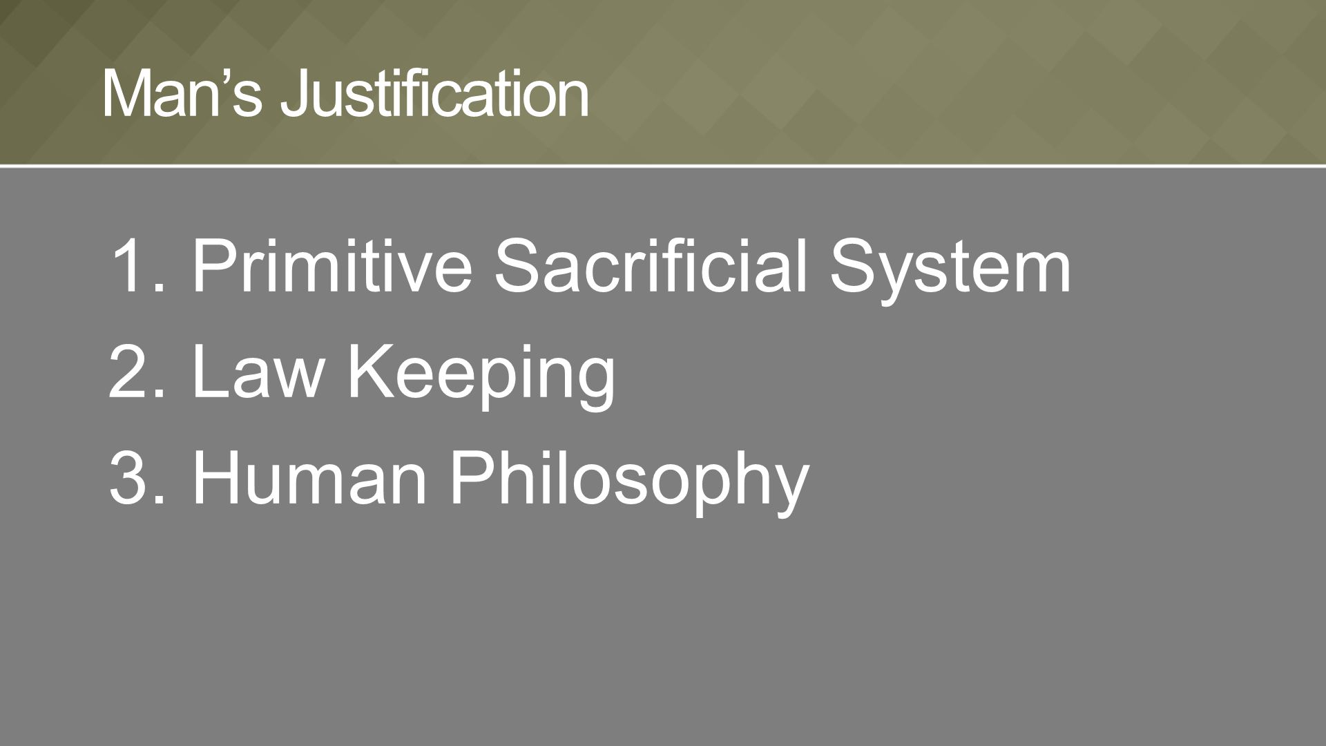1.Primitive Sacrificial System 2.Law Keeping 3.Human Philosophy Man’s Justification