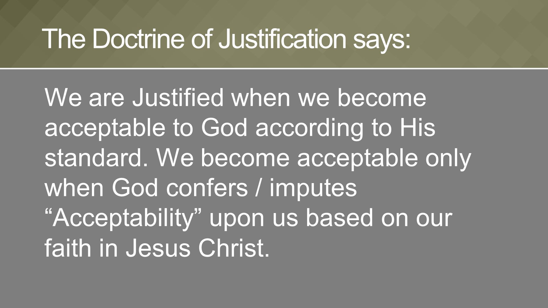 We are Justified when we become acceptable to God according to His standard.