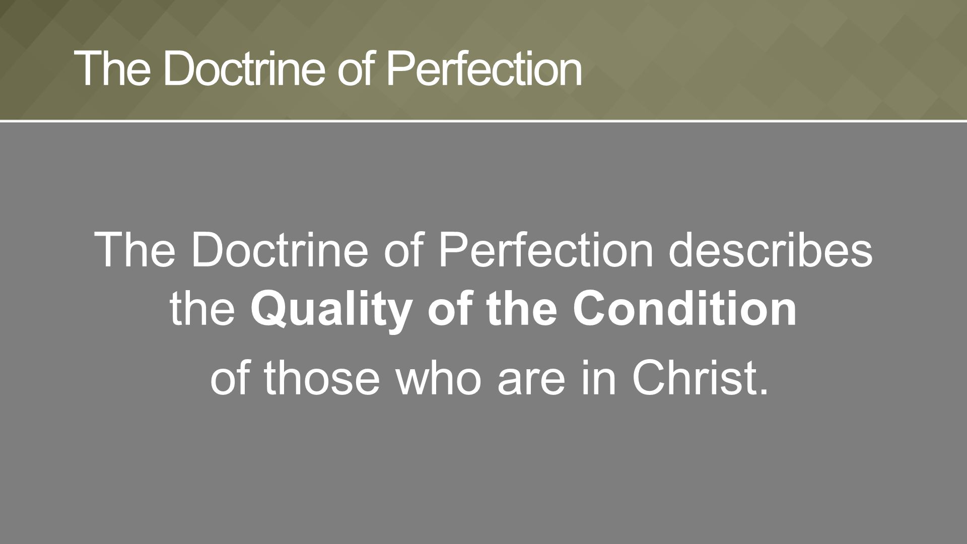 The Doctrine of Perfection describes the Quality of the Condition of those who are in Christ.