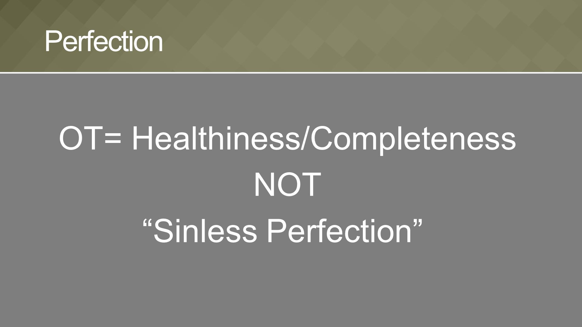 OT= Healthiness/Completeness NOT Sinless Perfection Perfection